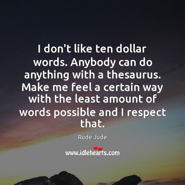 I don’t like ten dollar words. Anybody can do anything with a Rude Jude Picture Quote