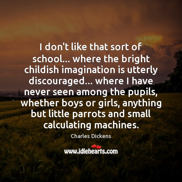I don’t like that sort of school… where the bright childish imagination Imagination Quotes Image