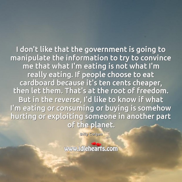 I don’t like that the government is going to manipulate the information Billy Corgan Picture Quote