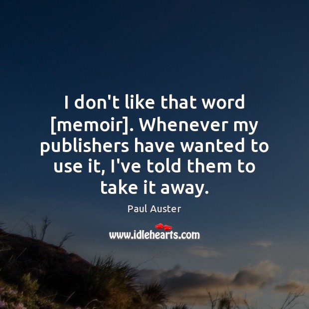 I don’t like that word [memoir]. Whenever my publishers have wanted to Paul Auster Picture Quote