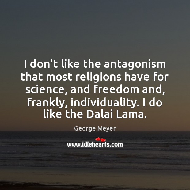 I don’t like the antagonism that most religions have for science, and George Meyer Picture Quote