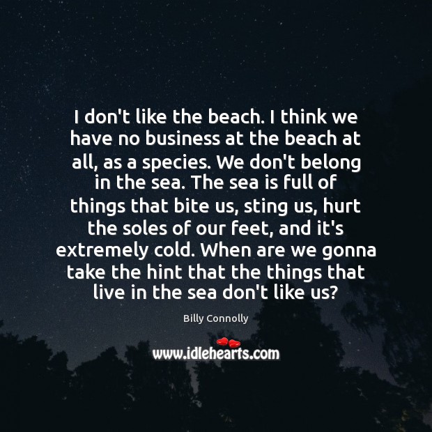 I don’t like the beach. I think we have no business at Sea Quotes Image