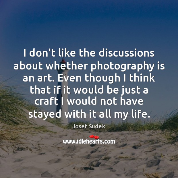 I don’t like the discussions about whether photography is an art. Even Image