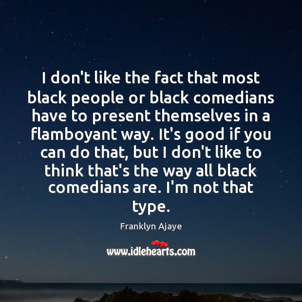 I don’t like the fact that most black people or black comedians Franklyn Ajaye Picture Quote