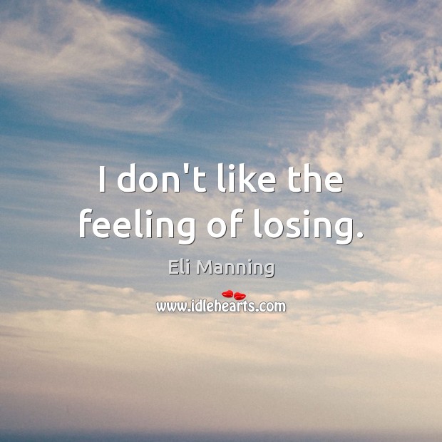 I don’t like the feeling of losing. Eli Manning Picture Quote
