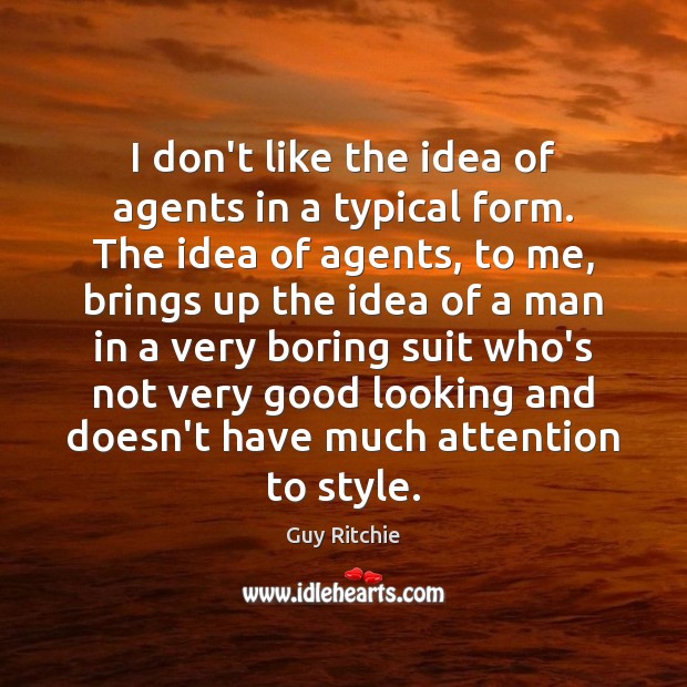 I don’t like the idea of agents in a typical form. The Guy Ritchie Picture Quote