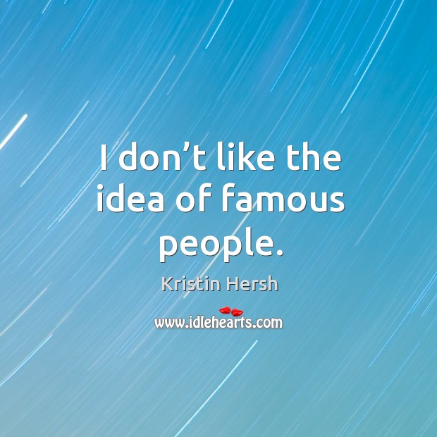I don’t like the idea of famous people. Kristin Hersh Picture Quote
