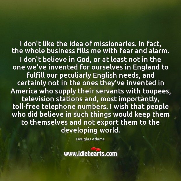 I don’t like the idea of missionaries. In fact, the whole business 