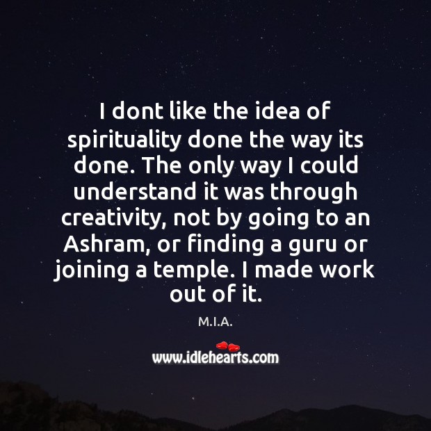 I dont like the idea of spirituality done the way its done. M.I.A. Picture Quote
