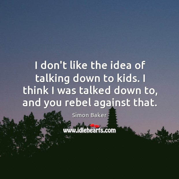I don’t like the idea of talking down to kids. I think Simon Baker Picture Quote