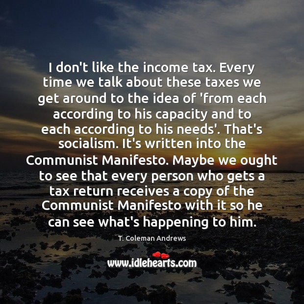 I don’t like the income tax. Every time we talk about these Income Quotes Image