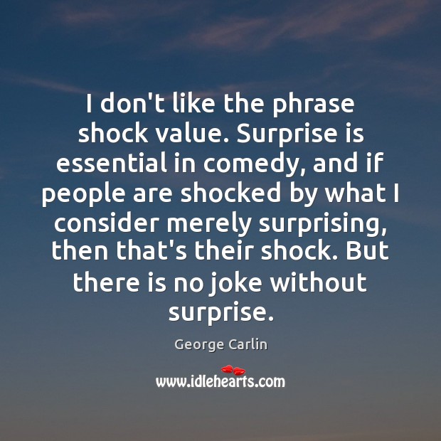 I don’t like the phrase shock value. Surprise is essential in comedy, George Carlin Picture Quote