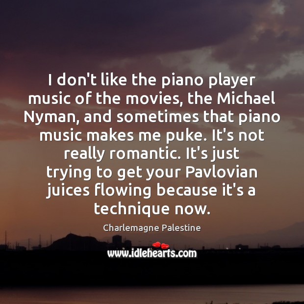 I don’t like the piano player music of the movies, the Michael Charlemagne Palestine Picture Quote