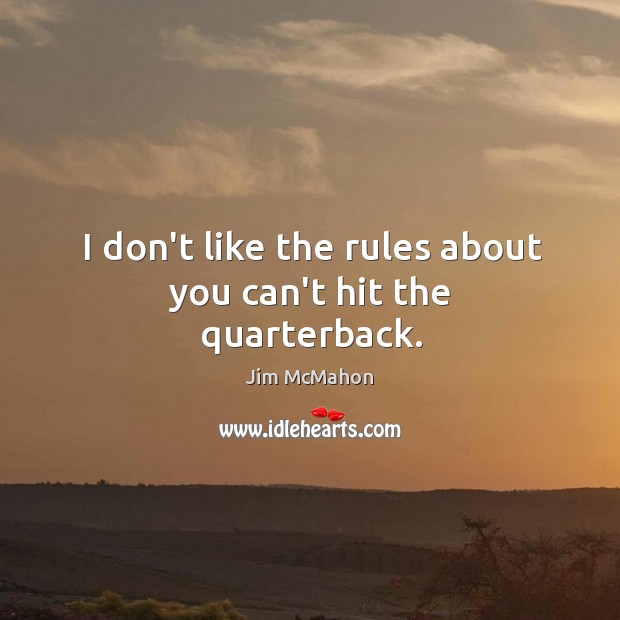 I don’t like the rules about you can’t hit the quarterback. Jim McMahon Picture Quote