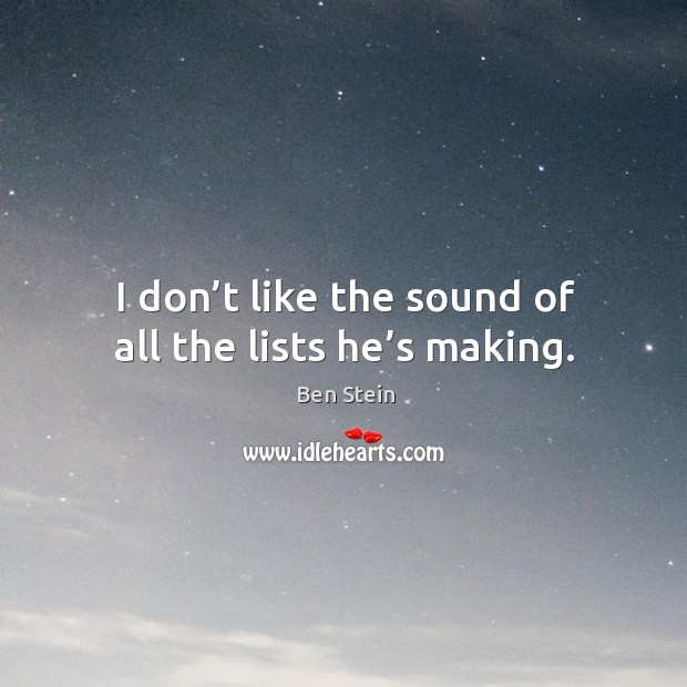 I don’t like the sound of all the lists he’s making. Ben Stein Picture Quote