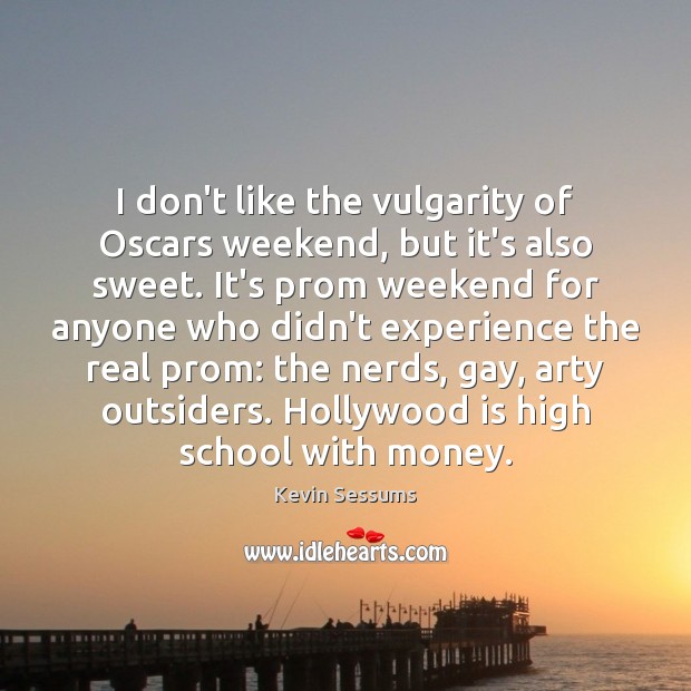 I don’t like the vulgarity of Oscars weekend, but it’s also sweet. Kevin Sessums Picture Quote