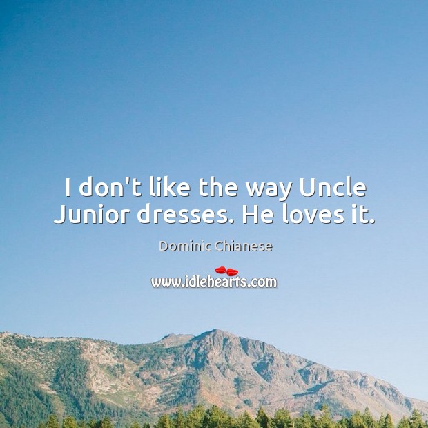 I don’t like the way Uncle Junior dresses. He loves it. Dominic Chianese Picture Quote