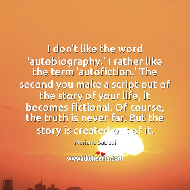 I don’t like the word ‘autobiography.’ I rather like the term Image