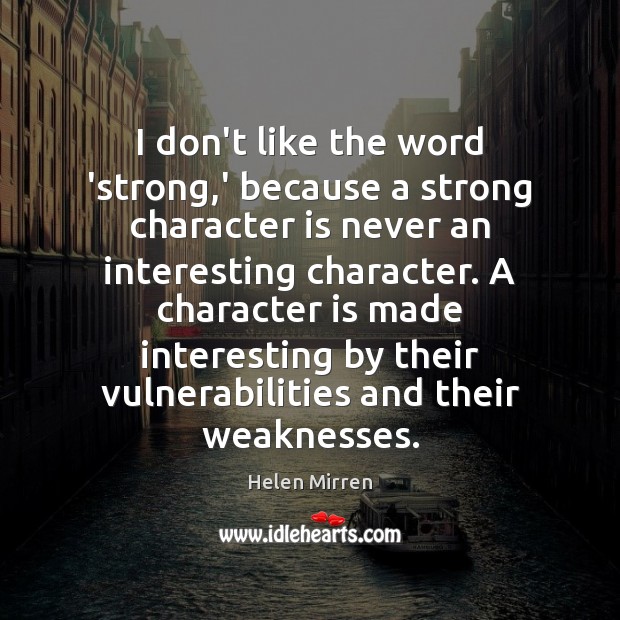 I don’t like the word ‘strong,’ because a strong character is Character Quotes Image