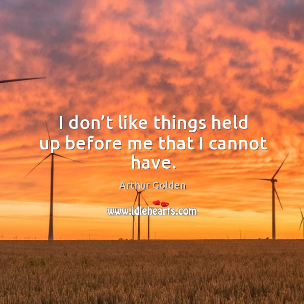 I don’t like things held up before me that I cannot have. Image