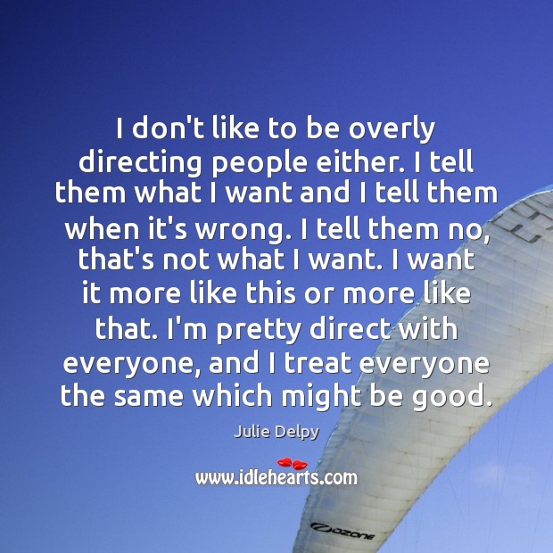 I don’t like to be overly directing people either. I tell them Julie Delpy Picture Quote