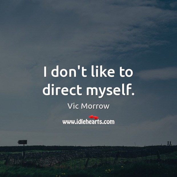 I don’t like to direct myself. Vic Morrow Picture Quote