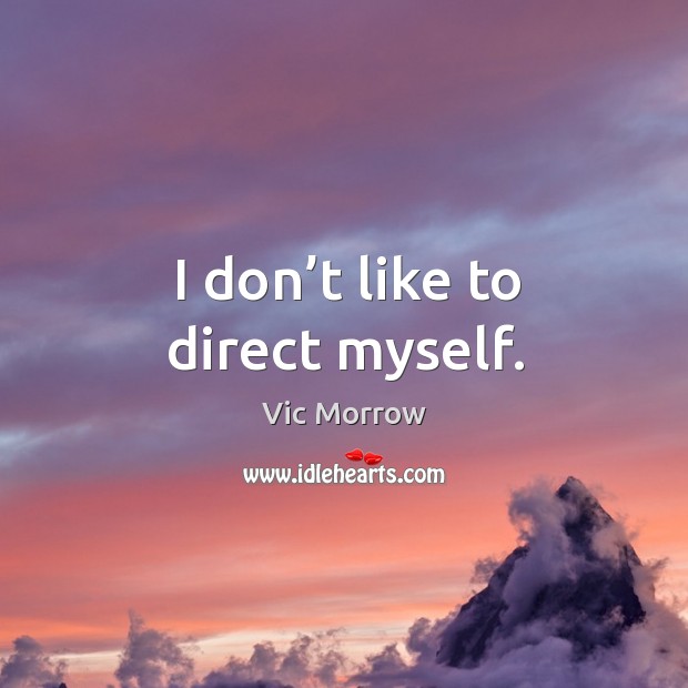 I don’t like to direct myself. Vic Morrow Picture Quote