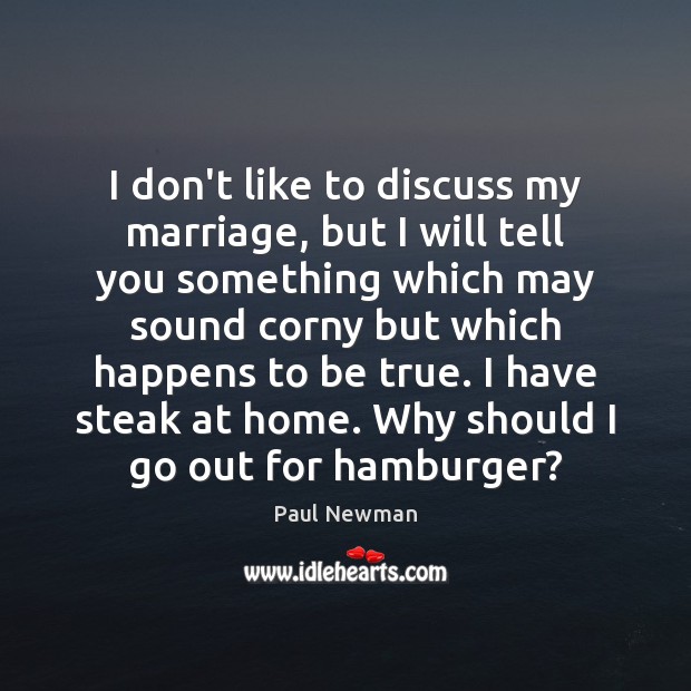 I don’t like to discuss my marriage, but I will tell you Paul Newman Picture Quote