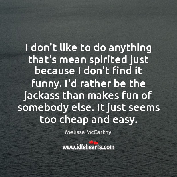 I don’t like to do anything that’s mean spirited just because I Melissa McCarthy Picture Quote