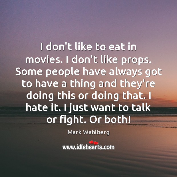 I don’t like to eat in movies. I don’t like props. Some Mark Wahlberg Picture Quote