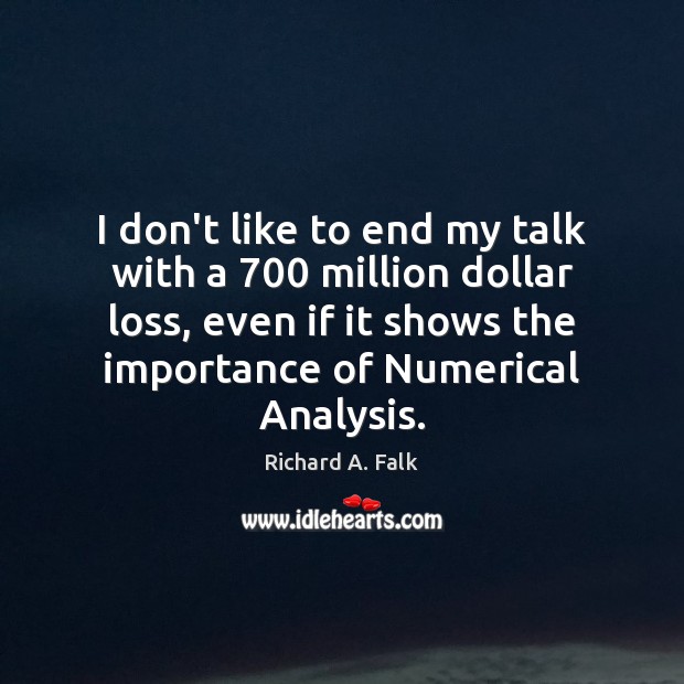 I don’t like to end my talk with a 700 million dollar loss, Richard A. Falk Picture Quote