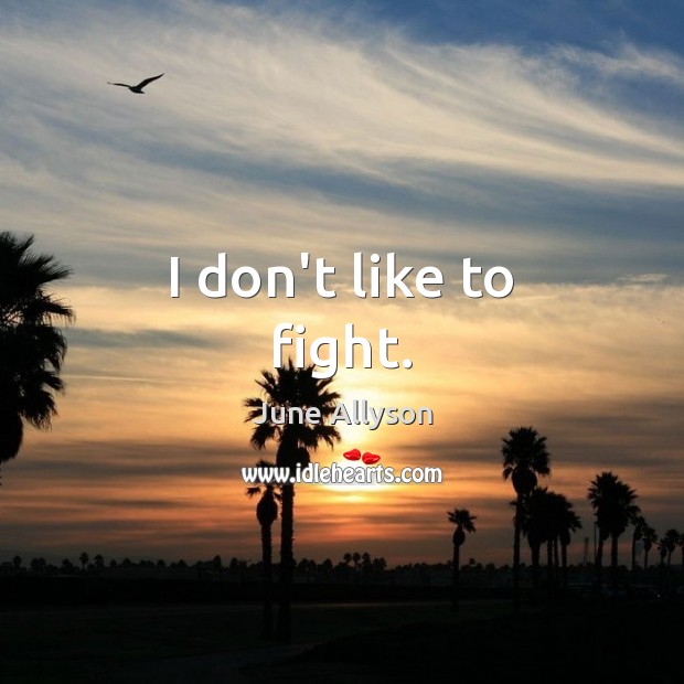 I don’t like to fight. Image