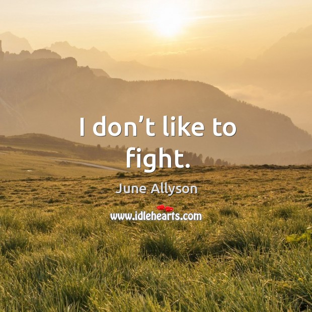 I don’t like to fight. June Allyson Picture Quote