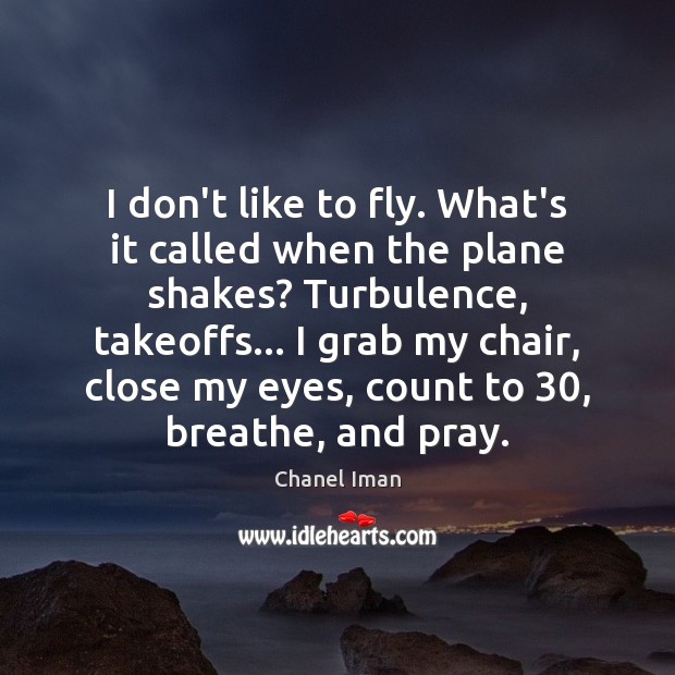 I don’t like to fly. What’s it called when the plane shakes? Chanel Iman Picture Quote
