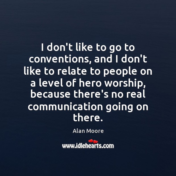 I don’t like to go to conventions, and I don’t like to Alan Moore Picture Quote