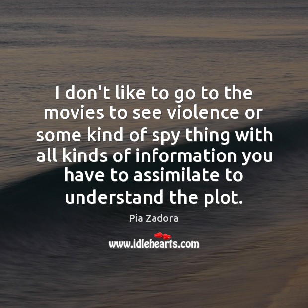 I don’t like to go to the movies to see violence or Pia Zadora Picture Quote