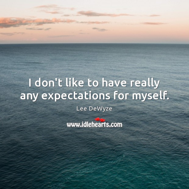 I don’t like to have really any expectations for myself. Image