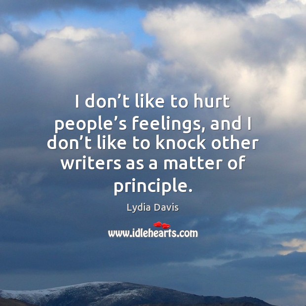 I don’t like to hurt people’s feelings, and I don’ Lydia Davis Picture Quote