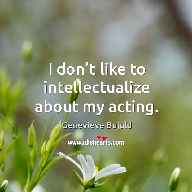 I don’t like to intellectualize about my acting. Image
