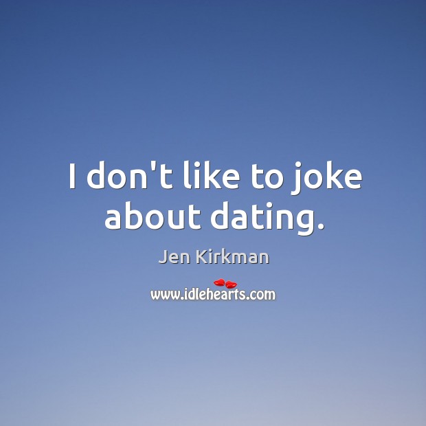 I don’t like to joke about dating. Jen Kirkman Picture Quote