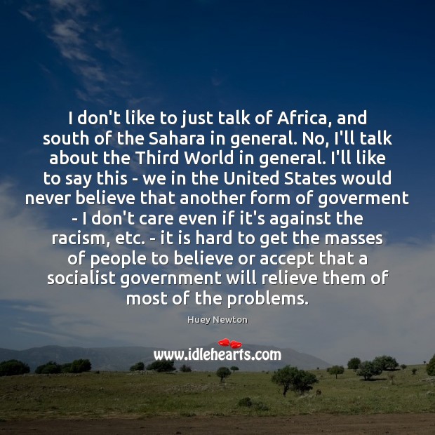 I don’t like to just talk of Africa, and south of the Huey Newton Picture Quote