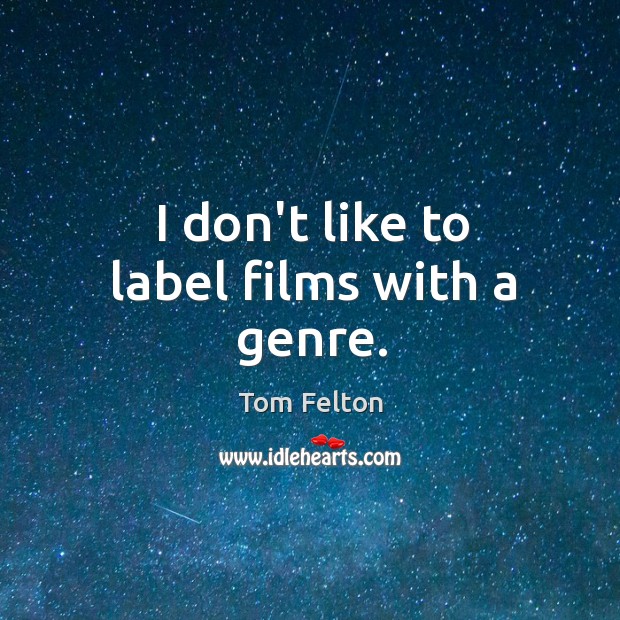 I don’t like to label films with a genre. Tom Felton Picture Quote