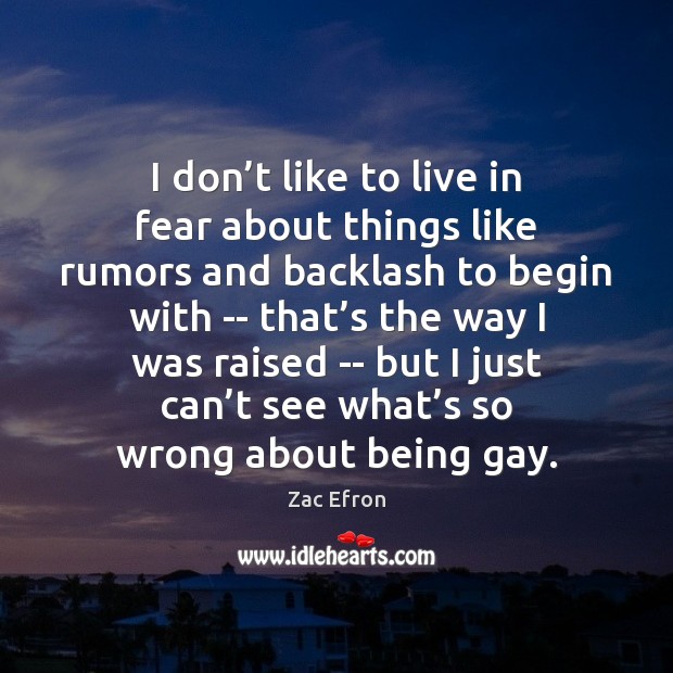I don’t like to live in fear about things like rumors Zac Efron Picture Quote