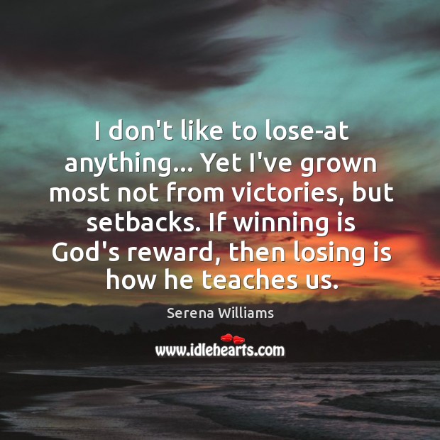 I don’t like to lose-at anything… Yet I’ve grown most not from Serena Williams Picture Quote