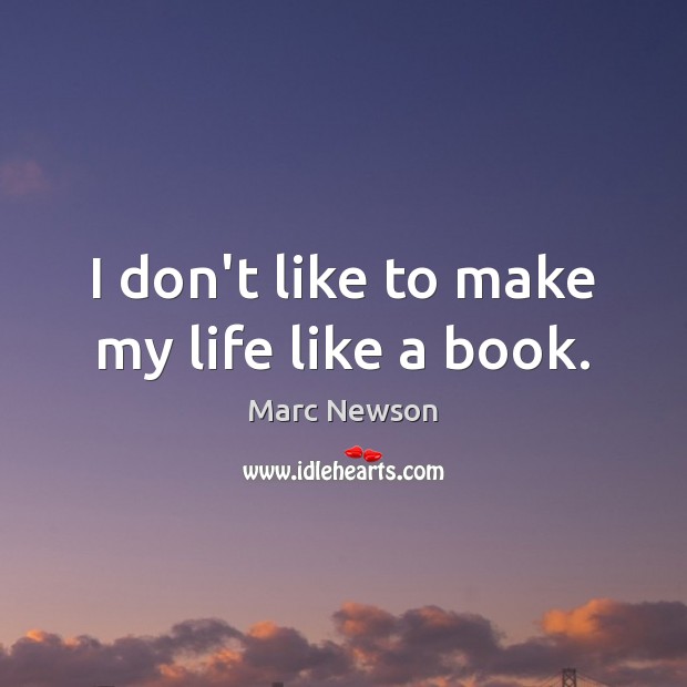 I don’t like to make my life like a book. Marc Newson Picture Quote