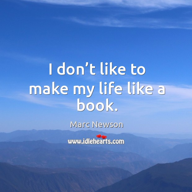 I don’t like to make my life like a book. Marc Newson Picture Quote