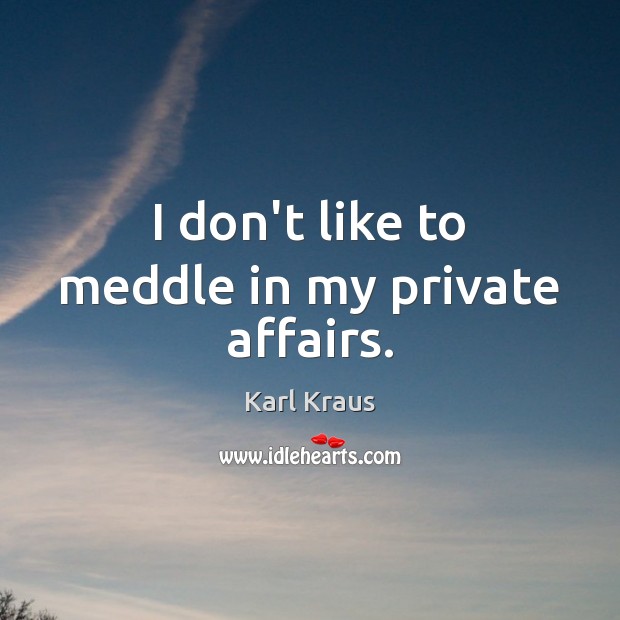 I don’t like to meddle in my private affairs. Karl Kraus Picture Quote