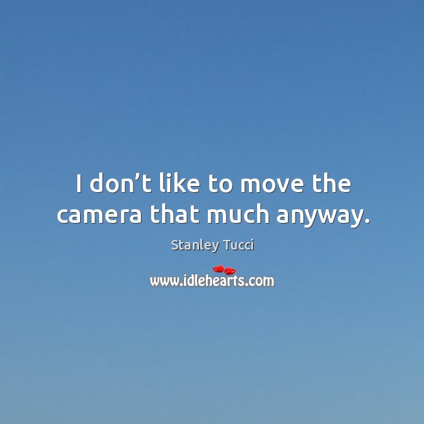 I don’t like to move the camera that much anyway. Image