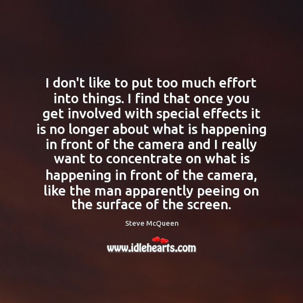 I don’t like to put too much effort into things. I find Steve McQueen Picture Quote