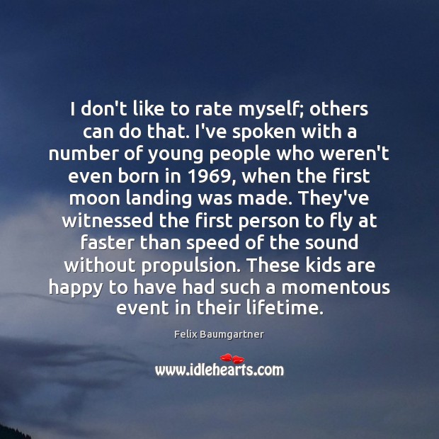 I don’t like to rate myself; others can do that. I’ve spoken Felix Baumgartner Picture Quote